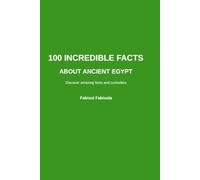 100 INCREDIBLE FACTS ABOUT ANCIENT EGYPT: Discover Amazing, Surprising, and Mind-Blowing Wonders: 18 (100 Incredible Things You Didn't Know, 100 COSE INCREDIBILI CHE NON SAPEVI)