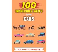 100 Incredible Facts About Cars For Curious Kids: The Most Unusual Stories and Anecdotes