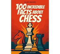 100 Incredible Facts about Chess: A Collection of Anecdotes, Unusual Facts, and Memorable Stories from the World of Chess | The Perfect Gift for a Passionate Chess Player