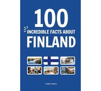 100 Incredible Facts About Finland: Things You Should Know from Endless Forests and the Northern Lights to the Midnight Sun, the Home of Santa Claus, ... People (Incredible Facts About Countries)