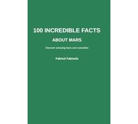 100 Incredible Facts About Mars: Discover Amazing, Surprising, and Mind-Blowing Wonders (100 Incredible Things You Didn't Know, 100 COSE INCREDIBILI CHE NON SAPEVI)
