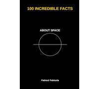 100 Incredible Facts About Space: Discover Amazing Facts That Will Surprise Curious Minds (100 Incredible Things You Didn't Know, 100 COSE INCREDIBILI CHE NON SAPEVI)