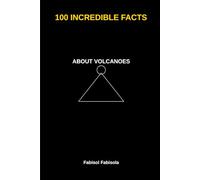 100 Incredible Facts About Volcanoes: Discover Amazing Facts That Will Surprise Curious Minds (100 Incredible Things You Didn't Know, 100 COSE INCREDIBILI CHE NON SAPEVI)
