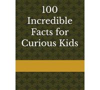 100 Incredible Facts for Curious Kids