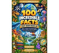 100 Incredible Facts That Sound Made Up: Space, Animals, the Human Body, History, Science, and Strange-but-True Facts for Curious Kids aged 4 to 8. (ragazzi curiosi)