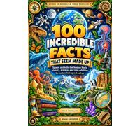 100 Incredible Facts That Sound Made Up: Space, Animals, the Human Body, History, Science, and Strange-but-True Facts for Curious Kids aged 4 to 8. (ragazzi curiosi)