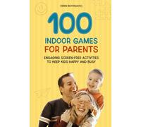 100 Indoor Games for Parents: Engaging Screen-Free Activities to Keep Kids Happy and Busy