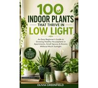 100 Indoor Plants That Thrive in Low Light: An Easy Beginner's Guide to Growing Healthy Houseplants in Apartments, Small Spaces & Rooms Without Much ... Smarter • Live Greener • One Book at a Time)