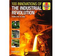 100 Innovations of the Industrial Revolution (Haynes Manuals): From 1700 to 1860