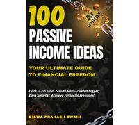100 Innovative Passive Income Ideas: Your Ultimate Guide to Financial Freedom: Dare to Go From Zero to Hero-Dream Bigger, Earn Smarter, Achieve Financial Freedom!