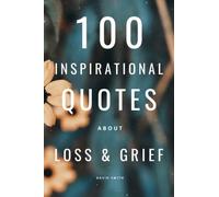 100 Inspirational Quotes About Loss And Grief: A Boost Of Inspiration For Tough Times