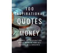 100 Inspirational Quotes About Money: A Boost Of Inspiration About Wealth For All Future Millionaires