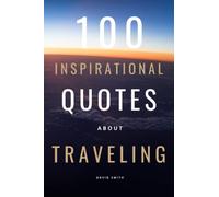 100 Inspirational Quotes About Traveling: A Boost Of Inspiration For Every Lover Of Adventures