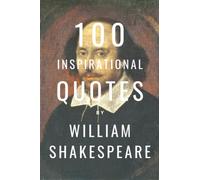 100 Inspirational Quotes by William Shakespeare: A Boost Of Inspiration From The Legendary English Poet And Dramatist
