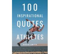 100 Inspirational Quotes For Athletes: A Boost Of Motivation To Inspire Your Next Workout