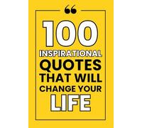 100 Inspirational Quotes That Will Change Your Life: Unlock Your Potential with Powerful Words of Wisdom (100 Quotes)