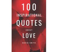 100 Inspiring Love Quotes: Romantic Sayings For Him And Her (100 Inspirational Quotes)