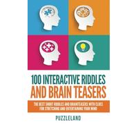 100 Interactive Riddles and Brain Teasers: The Best Short Riddles and Brainteasers With Clues for Stretching and Entertaining your Mind (Riddles & Brain teasers, puzzles, puzzles & games)