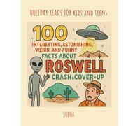 100 Interesting, Astonishing, Weird & Funny Facts About the ROSWELL Crash & Cover-Up (100 Funny, Weird, and Astonishing Facts for Kids)
