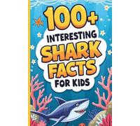 100+ Interesting Shark Facts for Kids: Fun Random Ocean Animal Science Trivia for Curious Children Ages 8-12 (Ocean Animal Facts for Kids)