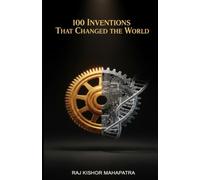 100 Inventions That Change d the World: From the Wheel to the Web: The Ideas That Shaped Humanity