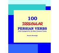 100 IRREGULAR Persian Verbs (Fully Conjugated in the Most Common Tenses)(Farsi-English Bi-lingual Edition)