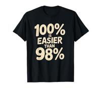 100% is Easier Than 98% Motivational Discipline Mindset T-Shirt