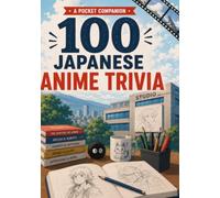 100 Japanese Anime Trivia: One hundred bite-sized facts about the history, studios, and culture of anime