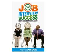 100% JOB INTERVIEW Success: [How To Always Succeed At Job Interviews (Techniques, Dos & Don'ts, Interview Questions, How Interviewers think)]