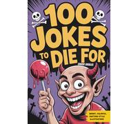 100 Jokes To Die For: The Funniest, Dirtiest, and Darkest Adult Jokes - Not Your Grandpa's Dad Jokes.: The Funniest, Dirtiest, and Darkest Adult Jokes ... Your Grandpa's Dad Jokes. (Funny Joke Books)