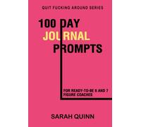 100 Journal Prompts for Bad Ass Coaches + Entrepreneurs: Ready-To-Be 6 and 7 Figure Coaches (Quit Fucking Around)