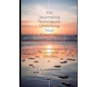 100 JOURNALING TECHNIQUES: UNLOCKING YOUR CREATIVITY AND CLARITY: A Comprehensive Guide to Diverse Journaling Styles and Techniques