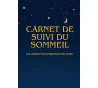 100 jours pour améliorer vos nuits: carnet de suivi du sommeil de chaque nuit sur 100 jours