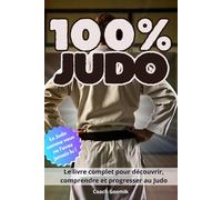 100 % Judo: Histoire, techniques, champions et esprit du judo