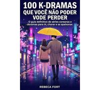 100 K-DRAMAS QUE VOCÊ NÃO PODE PERDER: O guia definitivo de séries coreanas