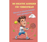 100 kreative Ausreden für Tennisspieler - Warum es diesmal wieder nicht geklappt hat: Witzige Sprüche und Quiz, Geschenkbuch für Tennis-Begeisterte, Umfangreicher Bonus-Teil