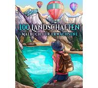 100 Landschaften: Ein Malbuch für Erwachsene mit Tropischen Stränden, Schöne Städte, Berge, Ländliche Landschaften und vieles mehr