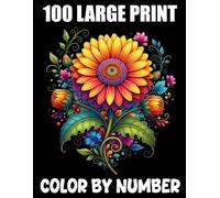 100 Large Print Color By Number: Color By Number Coloring Book For Adults and Seniors With 100 Large Print Birds, Flowers, Butterflies, Halloween, Christmas and More