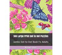 100 Large Print Dot to Dot Puzzles: Jumbo Dot-to-Dot Book Fo Adults: 1 (Flowers, Butterflies Animals Dot Puzzles)