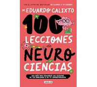 100 Lecciones de Neurociencias / 100 Lessons of Neurosciences: Una Guia Para Descubrir Los Secretos De Tus Emociones Y De Tu Comportamiento