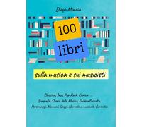100 libri sulla musica e sui musicisti: Per una biblioteca musicale eclettica: Classica, Jazz, Pop-Rock, Etnica ...