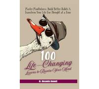 100 Life-Changing Lessons to Rewire Your Mind: Master Mindfulness, Build Better Habits & Transform Your Life One Thought at a Time