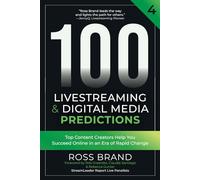 100 Livestreaming & Digital Media Predictions, Volume 4: Top Content Creators Help You Succeed in an Era of Rapid Change