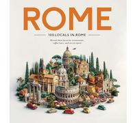 100 Locals in Rome: Rome: Reveal Their Favorite Restaurants, Coffee Bars, and Secret Spots