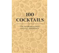 100 Luxury Cocktails: 100 Cocktails - from classics to luxurious creations