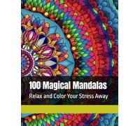 100 Magical Mandalas: Relax and Color Your Stress Away