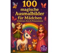 100 magische Ausmalbilder für Mädchen - Einhörner, Feen & Prinzessinnen: Ein Malbuch für Kinder ab 4 Jahren mit Einhörnern, Feen, Prinzessinnen, Meerjungfrauen, Schlössern und magischen Tieren
