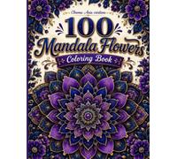 100 Mandala Flowers Coloring Book: Unique Floral Pattern Designs for Stress Relief and Mindful Relaxation | Beautiful Coloring Pages for Adults