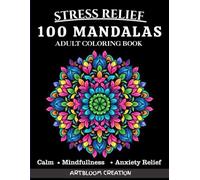 100 Mandalas: An Adult Coloring Book Featuring 100 of the World’s Most Beautiful Mandalas for Stress Relief and Relaxation: Color Your Calm: 100 Mandalas for Stress Relief and Relaxation