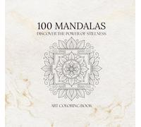 100 MANDALAS - ART COLORING BOOK: DISCOVER THE POWER OF STILLNESS